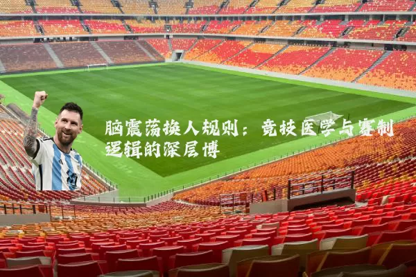 脑震荡换人规则:竞技医学与赛制逻辑的深层博弈