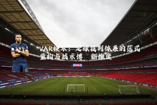 VAR技术：足球裁判体系的范式重构与战术博弈新维度