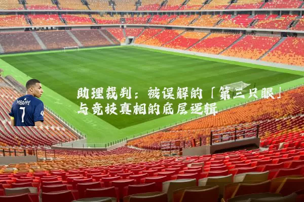 助理裁判:被误解的「第三只眼」与竞技真相的底层逻辑
