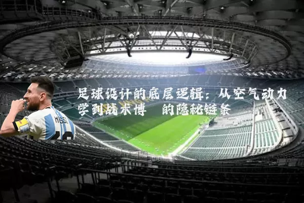 足球设计的底层逻辑：从空气动力学到战术博弈的隐秘链条
